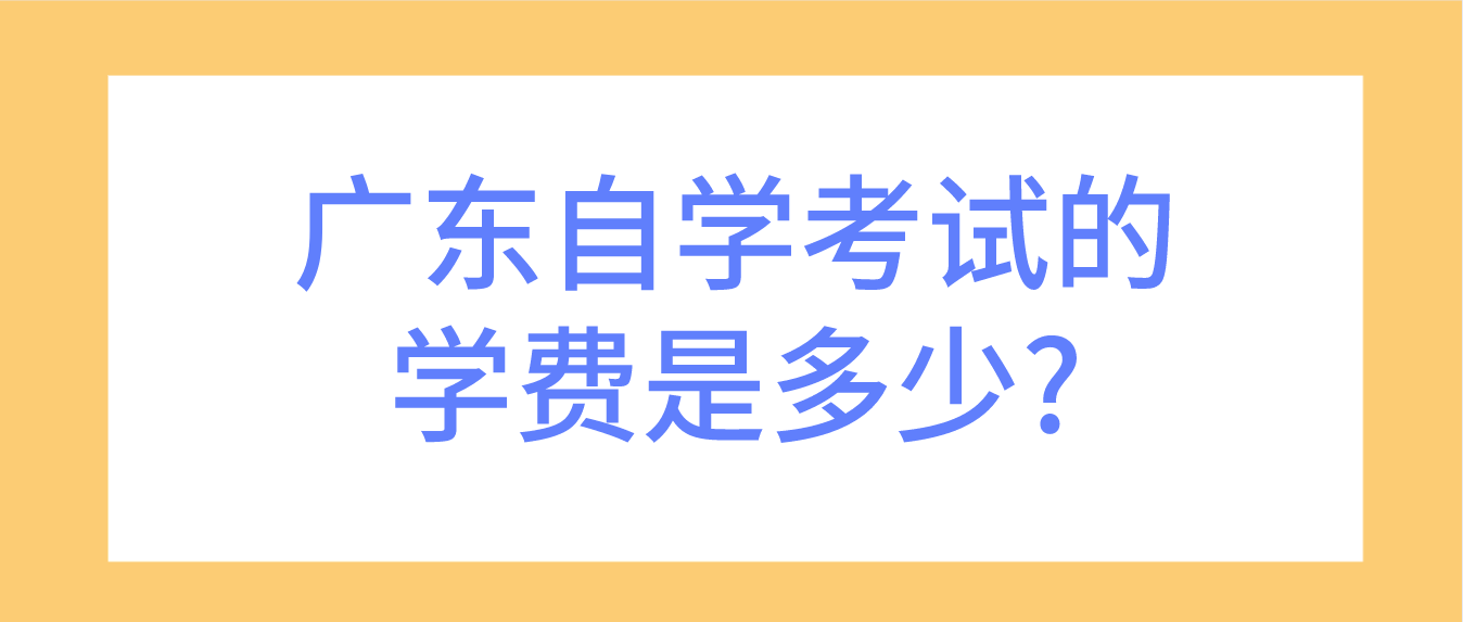 广东自学考试的学费是多少?