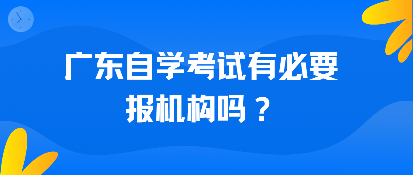 广东自学考试有必要报机构吗？