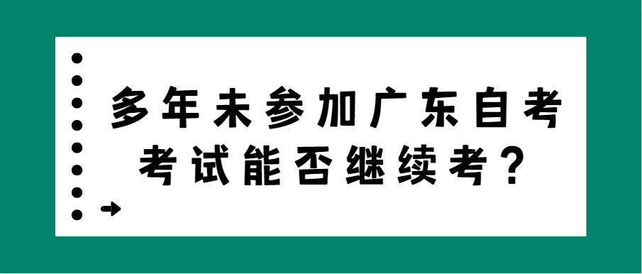 多年未参加广东自考考试能否继续考？