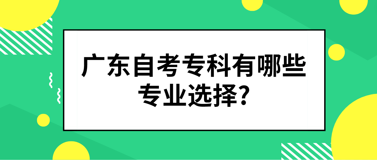 广东自考专科有哪些专业选择?