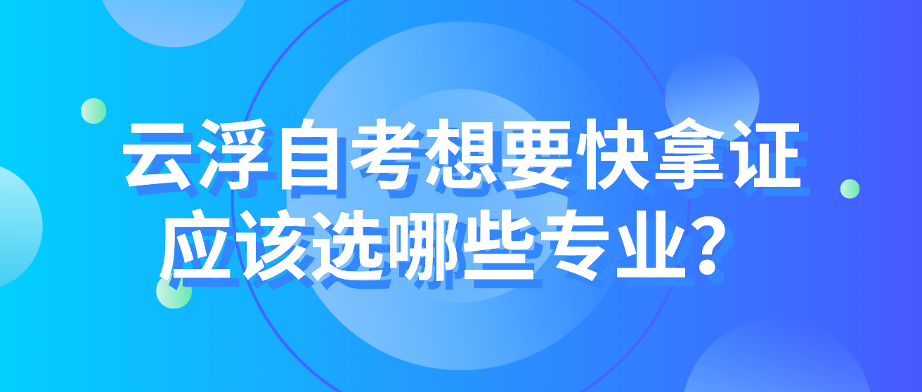 云浮自考想要快拿证应该选哪些专业？