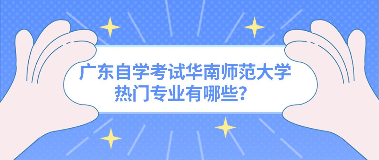 广东自学考试华南师范大学热门专业有哪些？