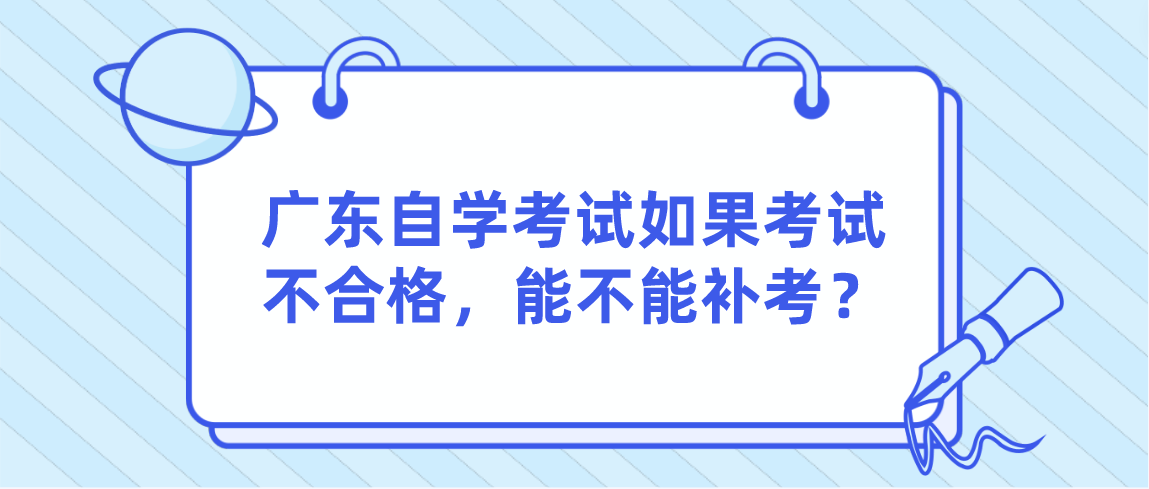 广东自学考试如果考试不合格，能不能补考？