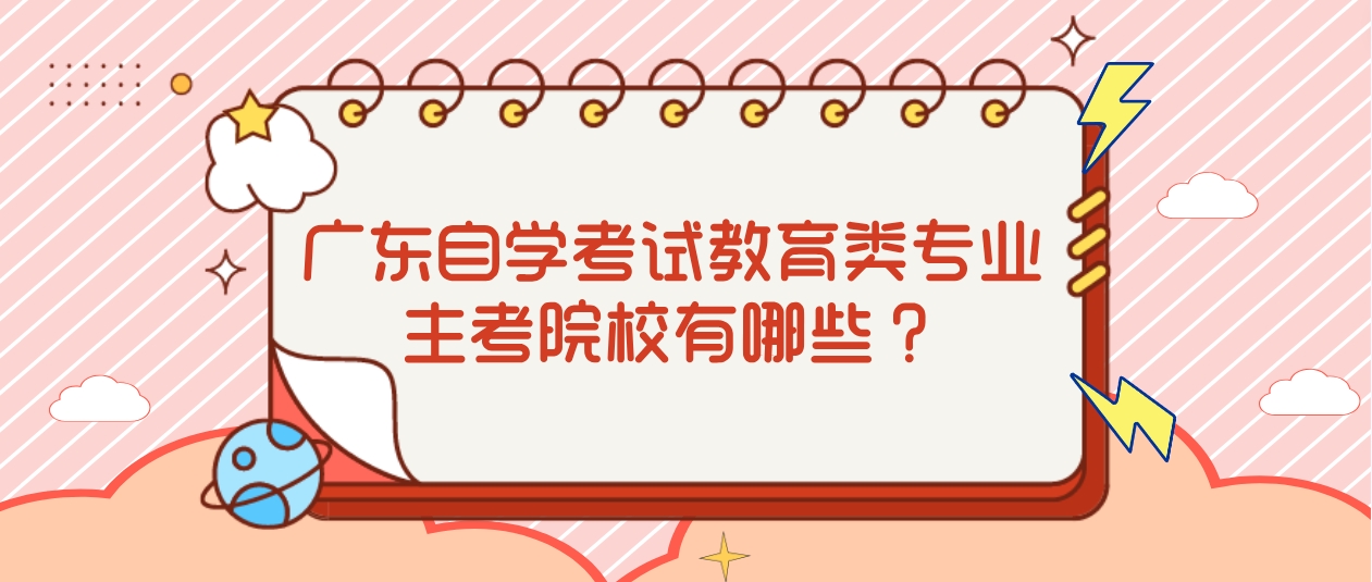 广东自学考试教育类专业主考院校有哪些？