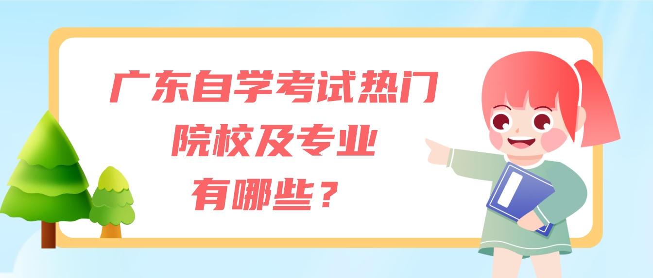 广东自学考试热门院校及专业有哪些？