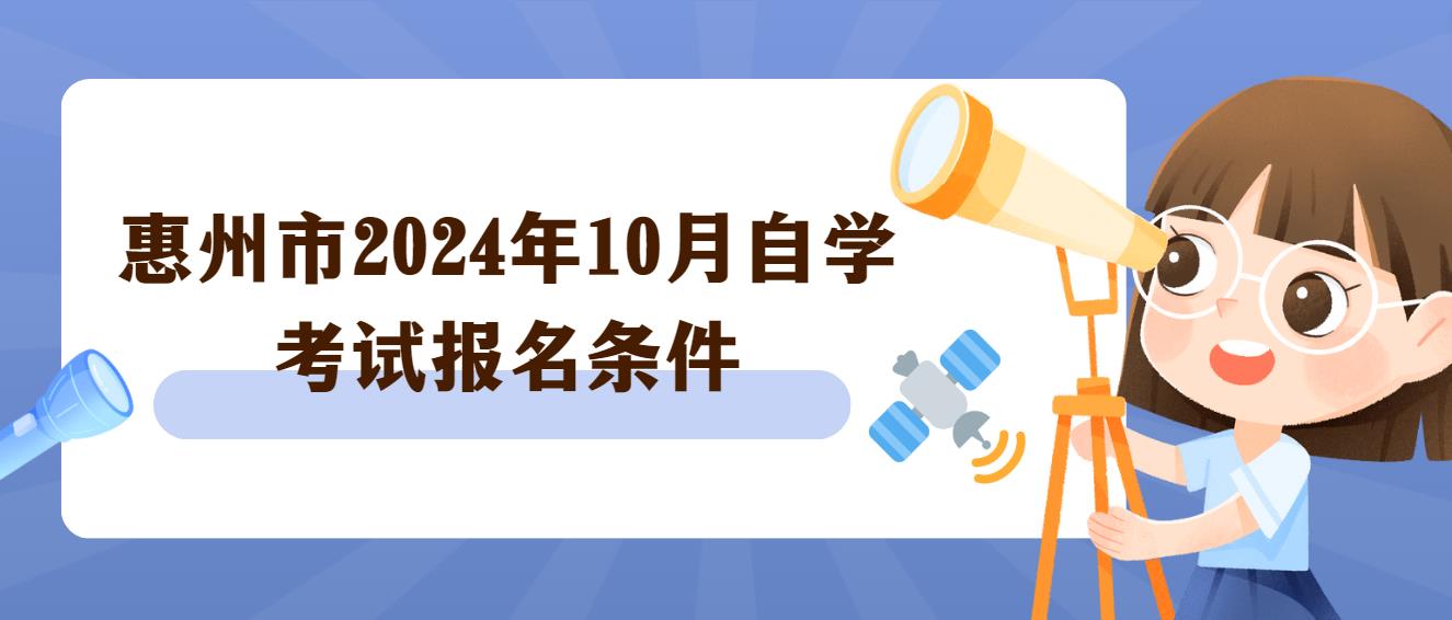 惠州市2024年10月自学考试报名条件