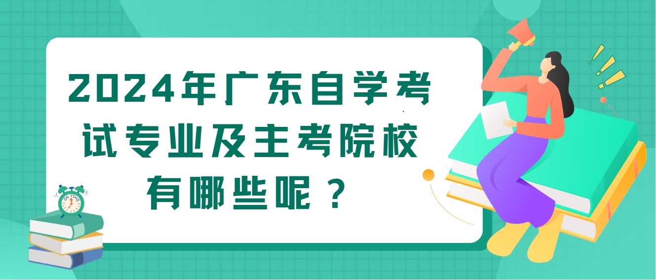 2024年广东自学考试专业及主考院校有哪些呢？