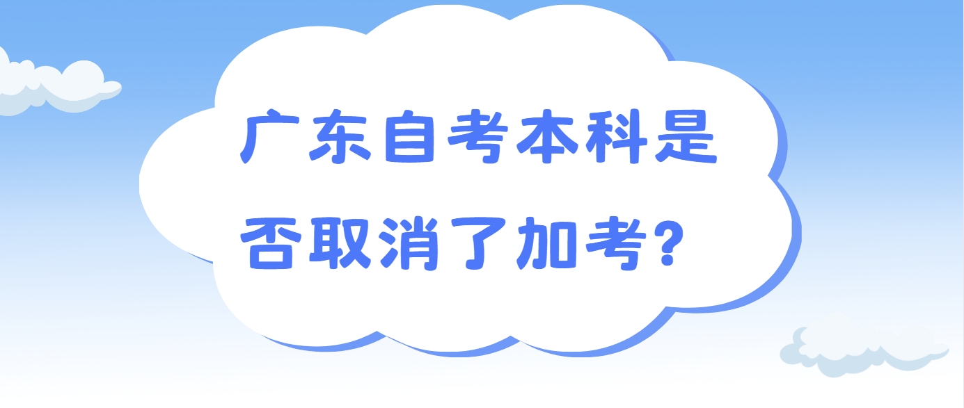 ‌广东自考本科是否取消了加考？