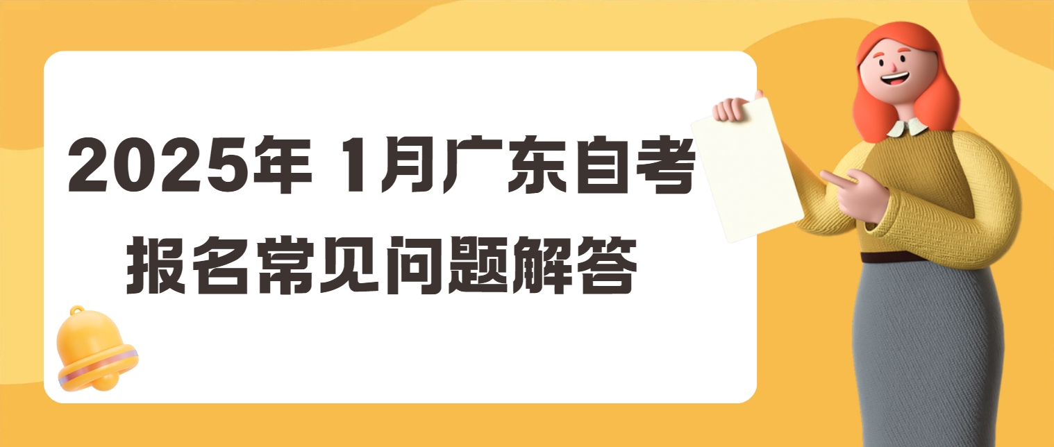 2025年 1月广东自考报名常见问题解答